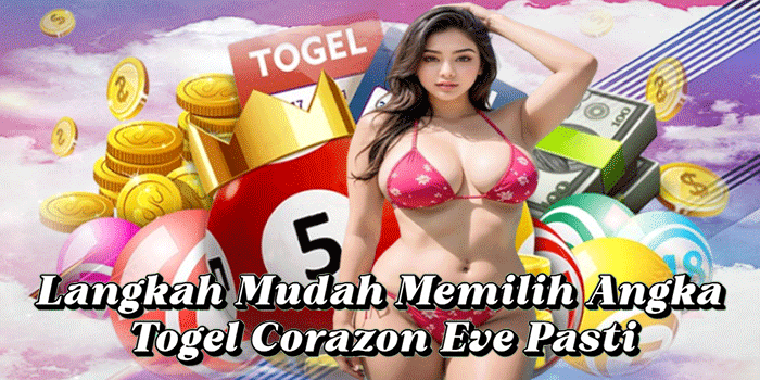 Langkah Mudah Memilih Angka Togel Corazon Eve Pasti