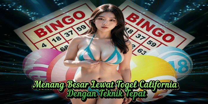 Menang Besar Lewat Togel California Dengan Teknik Tepat