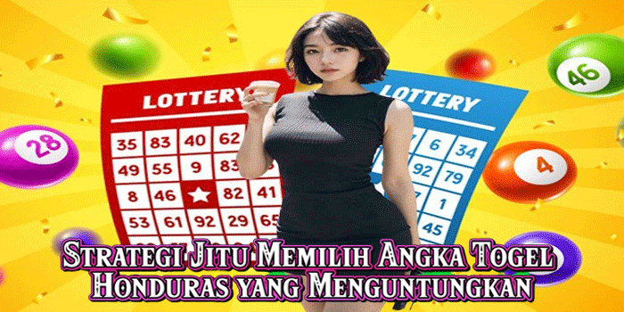 Strategi Jitu Memilih Angka Togel Honduras yang Menguntungkan
