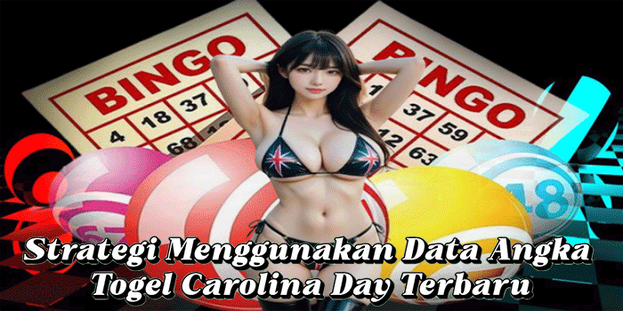 Strategi Menggunakan Data Angka Togel Carolina Day Terbaru