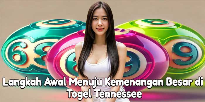 Langkah Awal Menuju Kemenangan Besar di Togel Tennessee