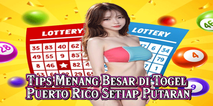 Tips Menang Besar di Togel Puerto Rico Setiap Putaran