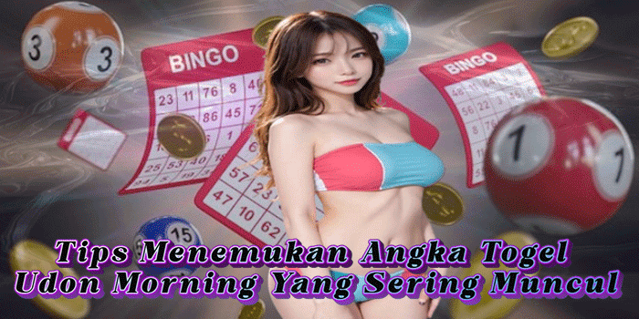 Tips Menemukan Angka Togel Udon Morning Yang Sering Muncul