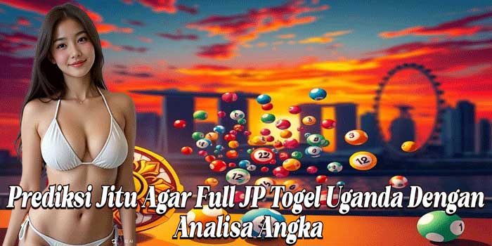 Prediksi Jitu Agar Full JP Togel Uganda Dengan Analisa Angka