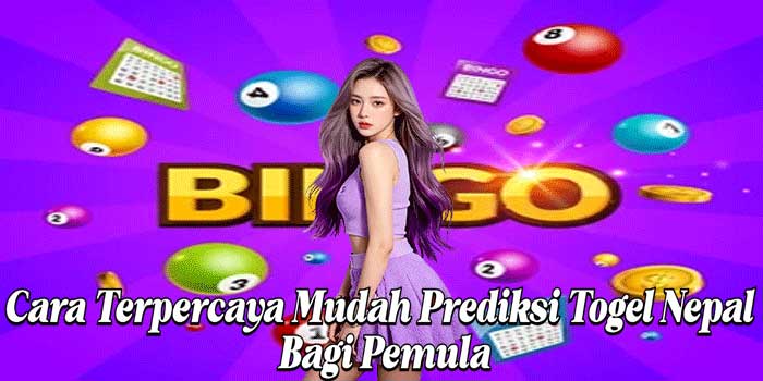 Cara Terpercaya Mudah Prediksi Togel Nepal Bagi Pemula