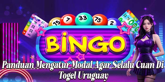 Panduan Mengatur Modal Agar Selalu Cuan Di Togel Uruguay