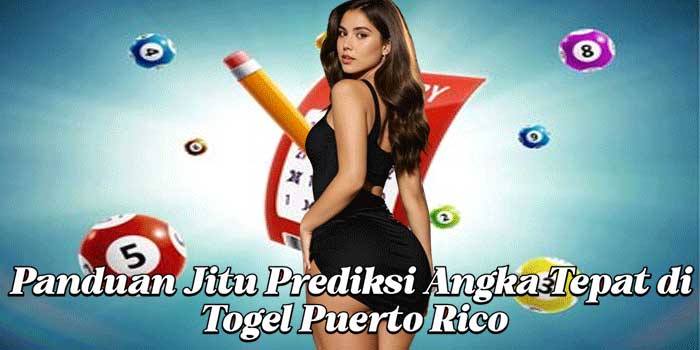 Tips Jitu Prediksi Angka Tepat di Togel Puerto Rico