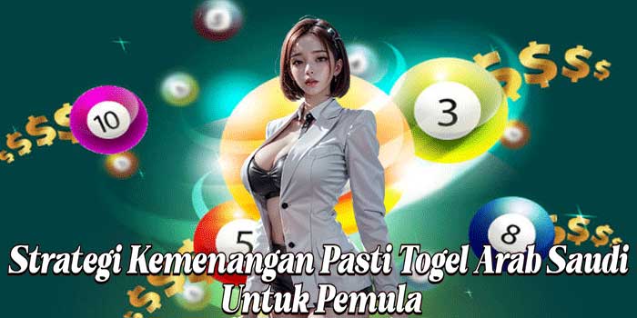 Strategi Kemenangan Pasti Togel Arab Saudi Untuk Pemula